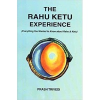 The Rahu Ketu Experience: Everything You Wanted to Know about Rahu and Ketu By Prash Trivedi